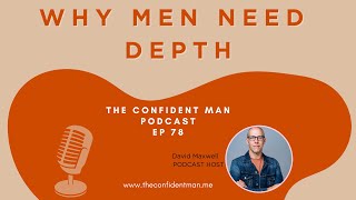 The Confident Man Podcast - ep 78 Why Men Need Depth