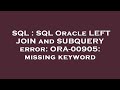 SQL : SQL Oracle LEFT JOIN and SUBQUERY error: ORA-00905: missing keyword