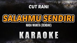 SALAHMU SENDIRI KARAOKE NADA WANITA RENDAH – CUT RANI