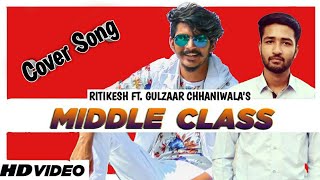 Middle Class: Ritikesh ft Gulzaar Chhaniwala Cover Song 2019