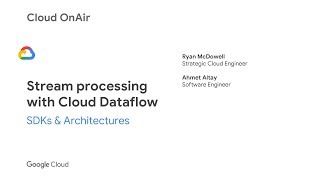 Cloud OnAir: Stream Processing with Cloud Dataflow: SDKs & Architectures