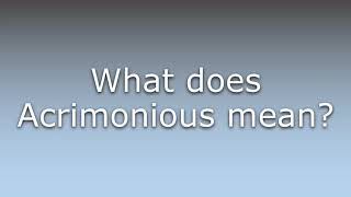 What does Acrimonious mean?