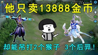 他只卖13888金币，却能吊打2个猴子，3个后羿！如今终于被削弱了