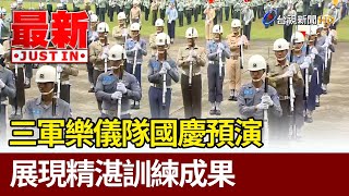 三軍樂儀隊國慶預演 展現精湛訓練成果【最新快訊】