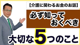 【介護にかかわるお金のお話】必ず知っておくべき大切な5つのこと