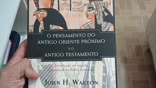 DICA DE LEITURA/O PENSAMENTO DO ANTIGO ORIENTE PRÓXIMO E O ANTIGO TESTAMENTO,DE JOHN WALTON.