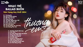 Thầm Trách Lương Duyên Cho Anh Gặp Người Con Gái Anh Đã Rất Thương... Thương Em | Nhạc Trẻ Tâm Trạng