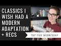 Classic Books I Wish Had a Modern Adaptation (+ Recs) | Top 5 Wednesday [CC]