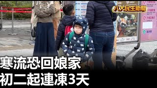 寒流恐回娘家 春節初2起連凍3天 |【民生八方事】| 2023011801 @gtvnews27