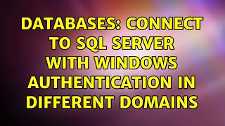 Databases: Connect to sql server with windows authentication in different domains (3 Solutions!!)