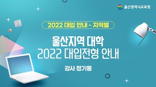 [2022~24 대입 온라인 진학특강] 11강. 울산지역 대학 2022 대입전형 안내