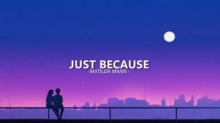 Matilda Mann - Just Because (Lyrics)