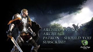 Archilon Plays': ArcheAge [Patron - Should You Sub?]