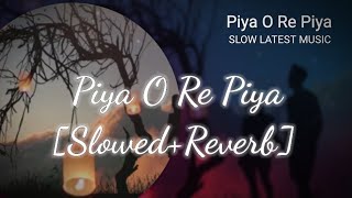 Piya O Re Piya [Slowed+Reverb] - Atif Aslam & Shreya Ghoshal | Slow Latest Music