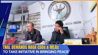 TNAL DEMANDS NAGA CSOs \u0026 MLAs TO TAKE INITIATIVE IN BRINGING PEACE  25 FEB 2024