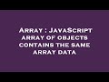 Array : JavaScript array of objects contains the same array data