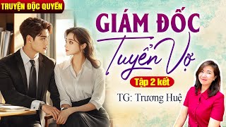 Kim Thanh đọc truyện: Giám đốc tuyển vợ Tập 2 KẾT| Truyện ngôn tình hay