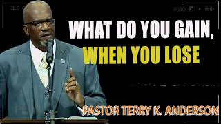 What Do You Gain, When You Lose - Rev. Terry K. Anderson