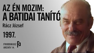 AZ ÉN MOZIM: A BATIDAI TANÍTÓ, RÁCZ JÓZSEF, 1997. /// Friderikusz Archív 14.