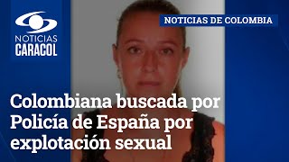 Colombiana buscada por Policía de España por explotación sexual obligaba a víctimas a trabajar 24/7