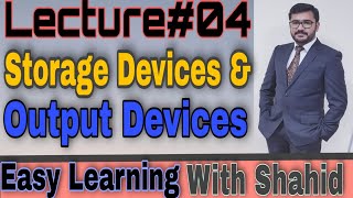 Storage Devices & Output Devices Lecture#04 Urdu/Hindi