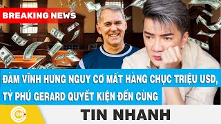 Đàm Vĩnh Hưng nguy cơ mất hàng chục triệu USD, Tỷ phú Gerard quyết kiện đến cùng | BNC Now