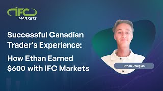 Successful Canadian Trader's Experience: How Ethan Earned $600 with IFC Markets