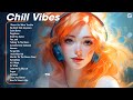 Chill Vibes 🌈 100% Feel better songs ~ Chill your mind radio playlist