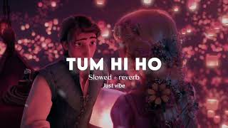 Tum Hi Ho | Slowed + Reverb | Aashiqui 2 | Arijit Singh | Just Vibe