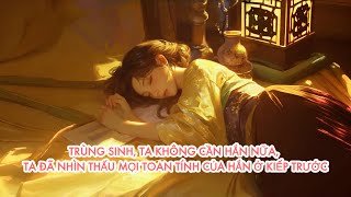 [FULL] TRÙNG SINH, TA KHÔNG CẦN HẮN NỮA, TA ĐÃ NHÌN THẤU MỌI TOAN TÍNH CỦA HẮN Ở KIẾP TRƯỚC