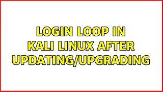 Login loop in Kali Linux after updating/upgrading