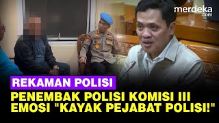 [FULL] Rekaman Polisi Penembak Polisi Ditangkap, Komisi III Emosi: Kayak Pejabat Kepolisian!