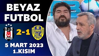 Beyaz Futbol 5 Mart 2023 1.Kısım / Beşiktaş 2-1 Ankaragücü