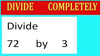 Divide 72 by 3 Divide completely