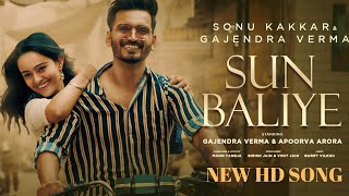 Sun Baliye full HD video song : Sonu Kakkar, Gajendra Verma | Apoorva Arora |Mann Taneja