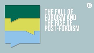 The Fall of Fordism and the Rise of Post Fordism