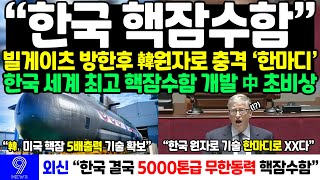 빌게이츠 방한후 한국 원자로 향한 충격 '한마디'에 한국 세계최고 핵잠수함 핵심기술 입증되자 중국 발칵 뒤집힌 충격상황