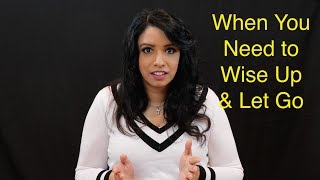 Relationship Tips: When You Need to Wise Up & Let Go | Love Advice | Relationship Talk with Geet