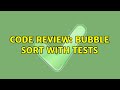 Code Review: Bubble Sort with tests (2 Solutions!!)