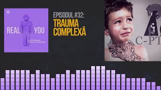 TRAUMA COMPLEXĂ - Ce este, de unde vine \u0026 cum o tratăm? 🥺 | [EP32] The Real You Podcast