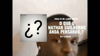 NTÊ O PRETO - O QUE O NATHAN GUILHERME ANDA PENSANDO¿? [FAIXA 02 - OQNGAP¿?]