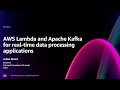 AWS re:Invent 2024 - AWS Lambda and Apache Kafka for real-time data processing applications (SVS321)