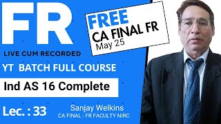 L 33: CA Final  FR  May 25 YT Batch Mix Version- Ind AS 16 Complete, FR with Sanjay Welkins