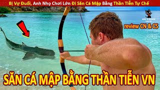 Bị Vợ Đuổi Anh Nhọ Bỏ Nhà Đi Săn Cá Mập Bằng Thần Tiễn Tự Chế || Review Con Người Và Cuộc Sống