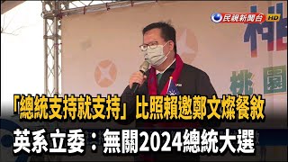 比照賴清德邀鄭文燦餐敘 英系:無關2024總統大選－民視新聞