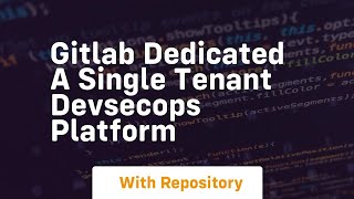 Gitlab dedicated a single tenant devsecops platform