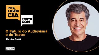 InteligenciaPontoCom: O futuro do Audiovisual e do Teatro - com Paulo Betti