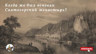 Когда же был основан Святогорский монастырь?