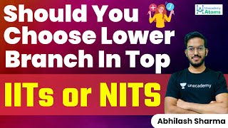 Should You Choose Lower Branch in Top IITs/NITs? | Unacademy Atoms | Abhilash Sharma