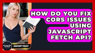 How Do You Fix CORS Issues Using JavaScript Fetch API? - JavaScript Toolkit